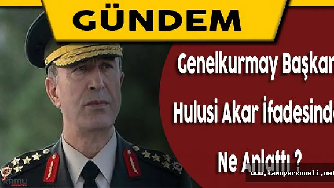 Genelkurmay Başkanı Hulusi Akar: &quotBu teklifi şiddetle ve hiddetle reddettim"