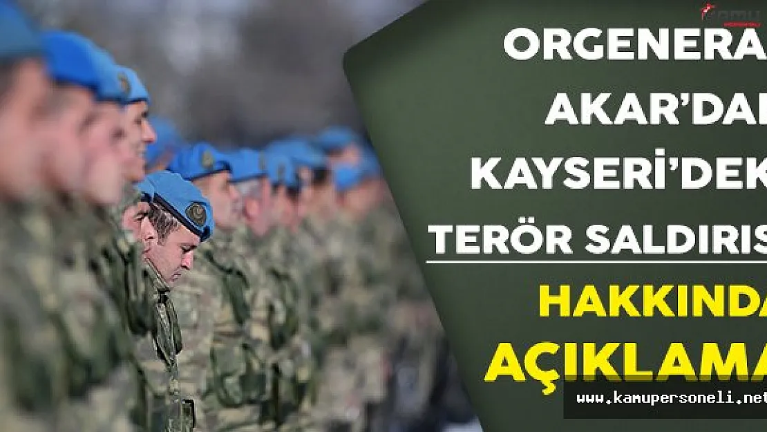 Genelkurmay Başkanı Hulusi Akar'dan Kayseri'deki Terör Saldırısı Hakkında Açıklama !