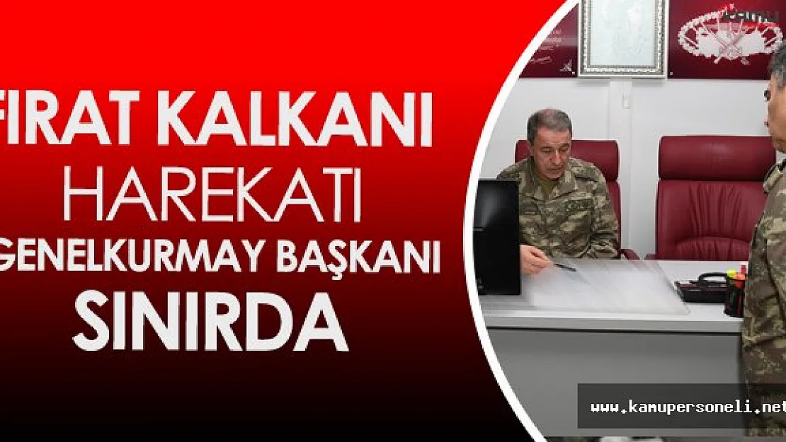 Genelkurmay Başkanı Orgeneral Akar Sınırda