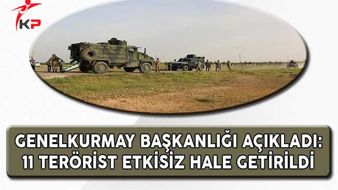 Genelkurmay Başkanlığı Açıkladı: 11 Terörist Etkisiz Hale Getirildi