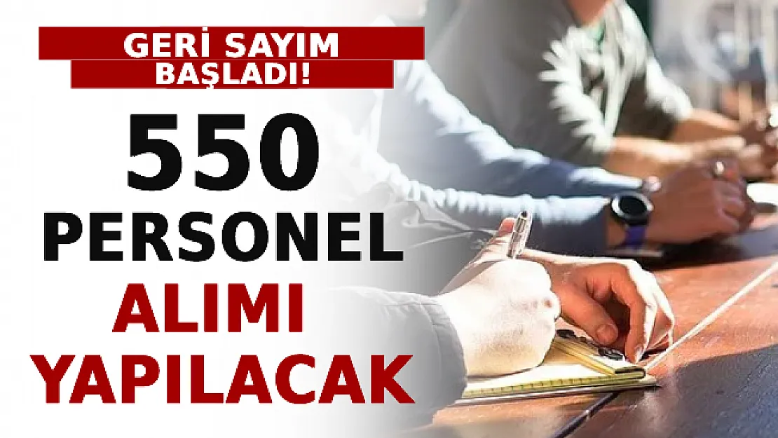 Geri Sayım Başladı! 550 Personel Alımı Yapılacak
