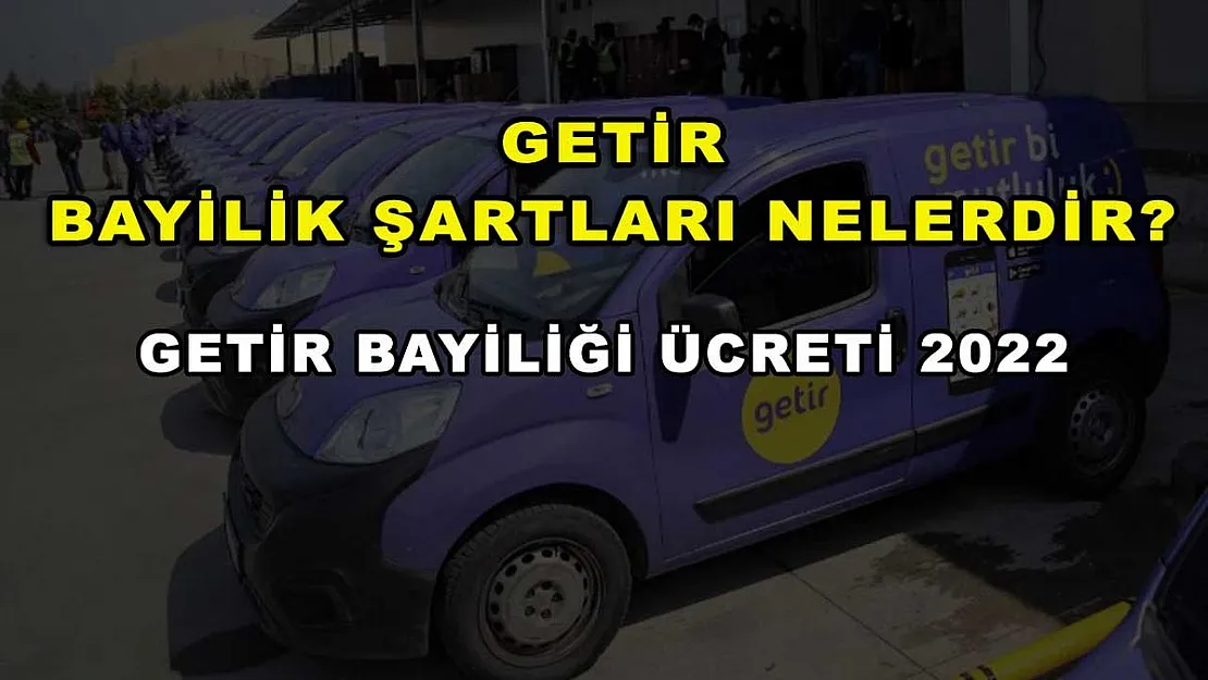 Getir Bayilik Şartları Nelerdir? Getir Bayiliği Ücreti 2022