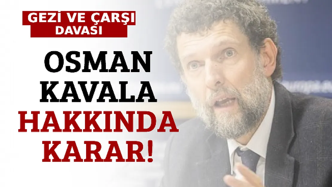 Gezi Ve Çarşı Davası: Osman Kavala Hakkında Flaş Karar!