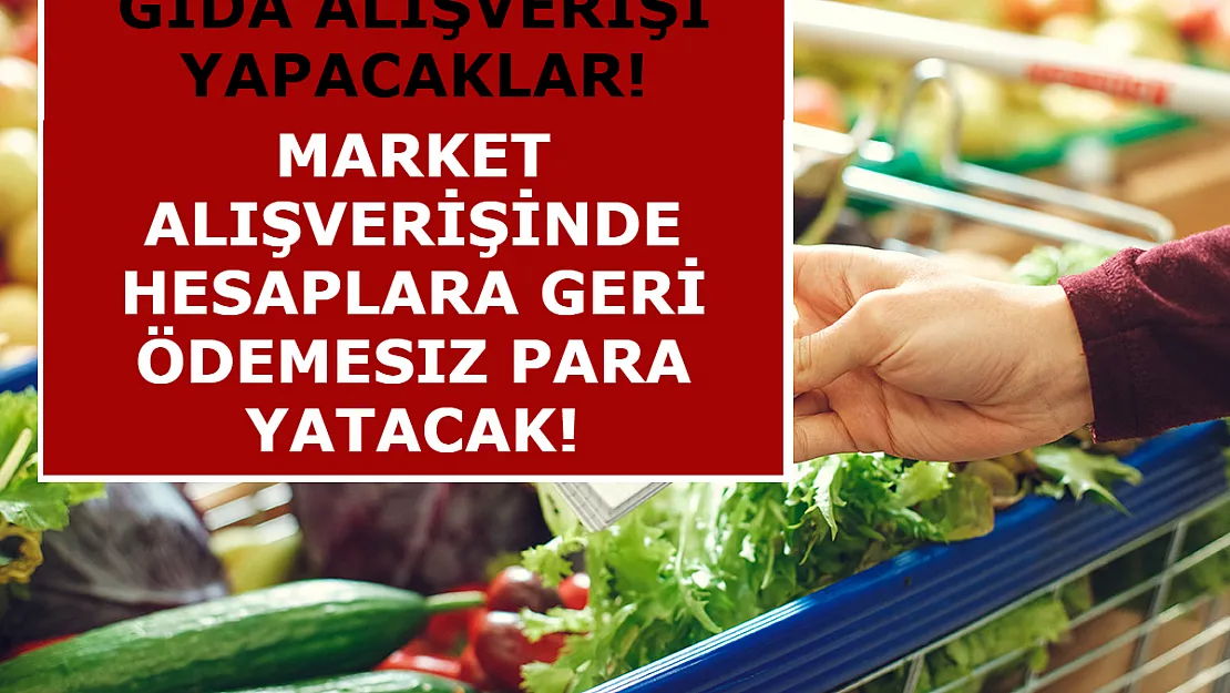 Gıda Alışverişi Yapacaklar! Market Alışverişinde Hesaplara Geri Ödemesiz Para Yatacak!