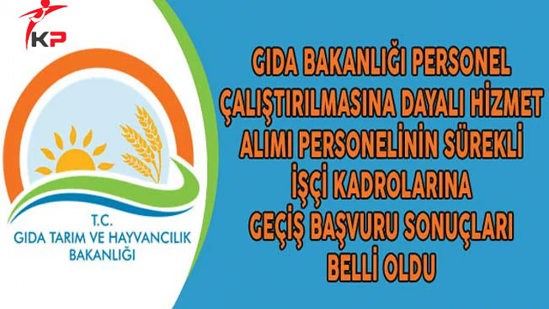 Gıda Bakanlığı Personel Çalıştırılmasına Dayalı Hizmet Alımı Personelinin Sürekli İşçi Kadrolarına Geçiş Başvuru Sonuçları Belli Oldu