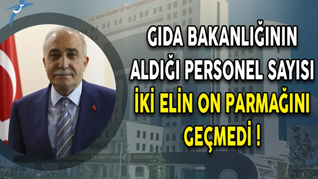 Gıda Bakanlığının Aldığı Personel Sayısı İki Elin On Parmağını Geçmedi!