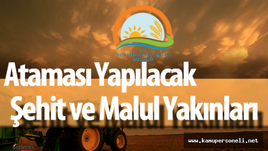 Gıda, Tarım ve Hayvancılık Bakanlığı &quotAtaması Yapılacak Şehit ve Malul Yakınları" İçin DuyuruYaptı