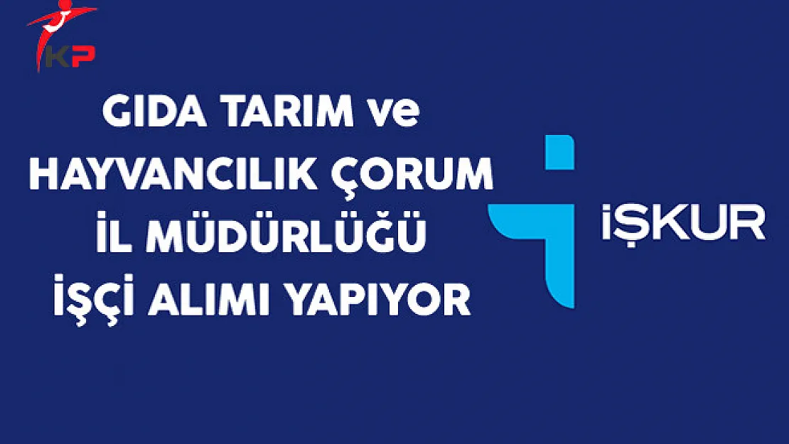 Gıda, Tarım ve Hayvancılık Çorum İl Müdürlüğü İşçi Alım İlanı