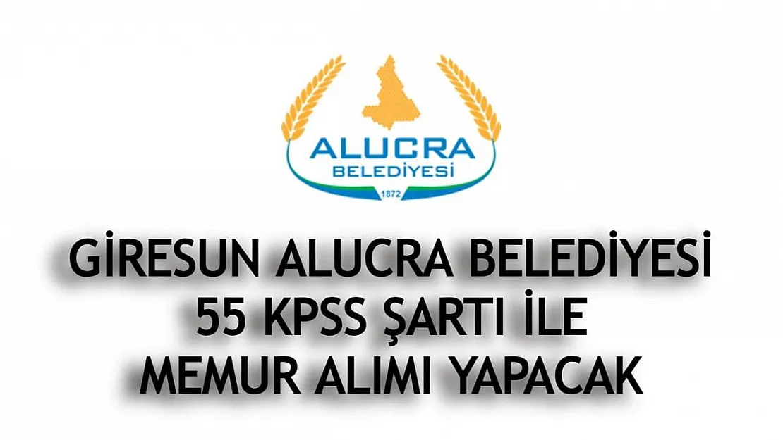Giresun Alucra Belediyesi'nden iş ilanı! Belediye bünyesine en az 55 KPSS ile memur alımı yapılacak