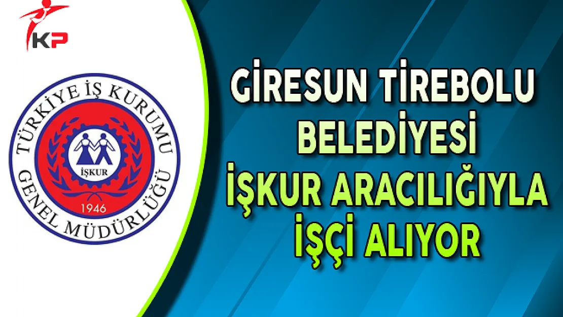 Giresun Tirebolu Belediyesi İşkur Aracılığıyla İşçi Alıyor