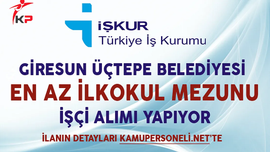 Giresun Üçtepe Belediyesi En Az İlkokul Mezunu İşçi Alımı Yapıyor
