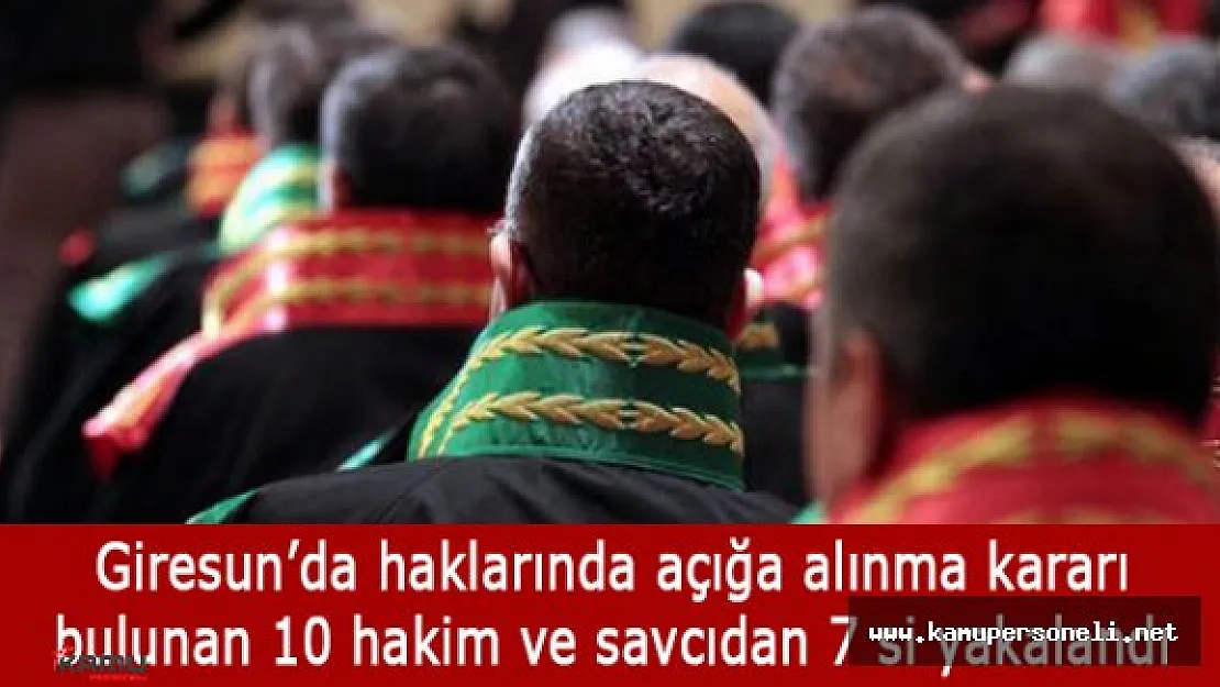 Giresun'da Haklarında Açığa Alınma Kararı Bulunan 10 Hakim ve Savcıdan 7'si Yakalandı