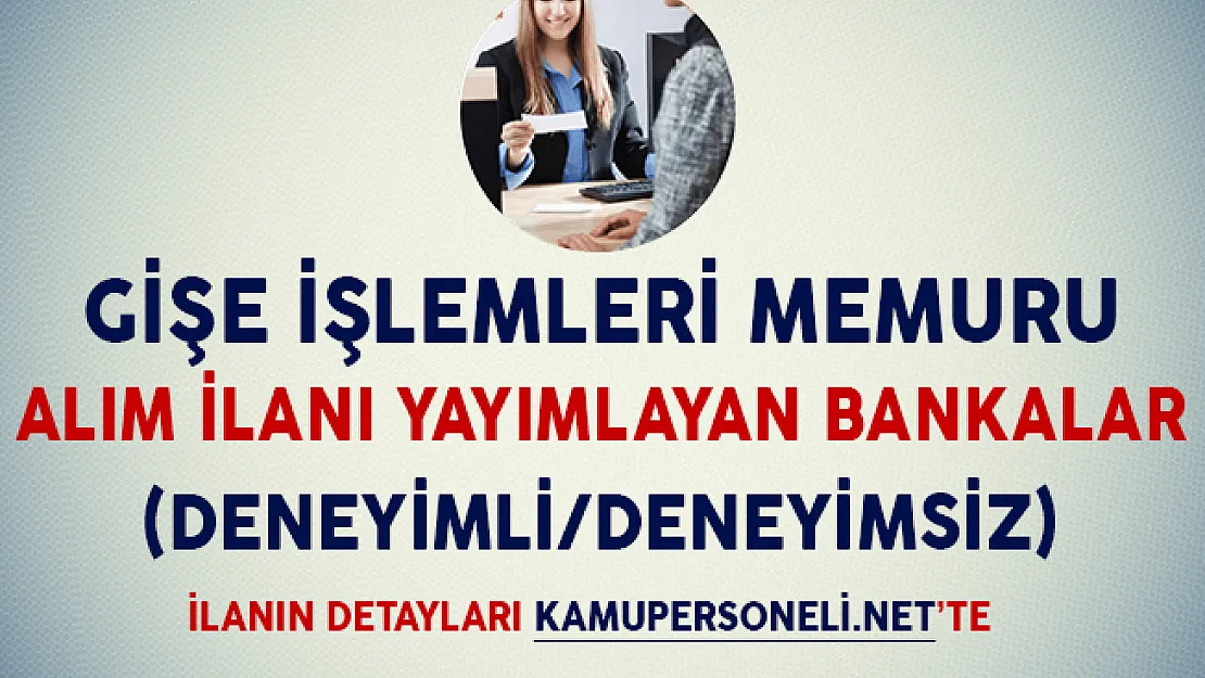 Gişe İşlemleri Memuru Alım İlanı Yayımlayan Bankalar (Deneyimli/Deneyimsiz)