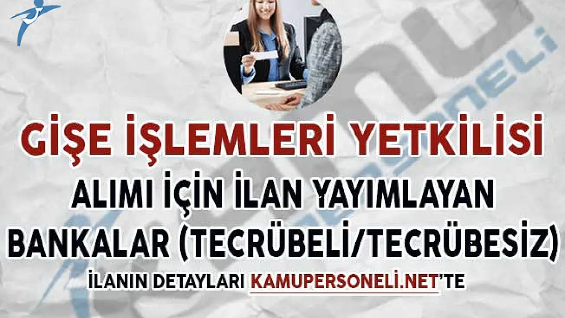 Gişe İşlemleri Yetkilisi Alımı İçin İlan Yayımlayan Bankalar (Tecrübeli/Tecrübesiz)