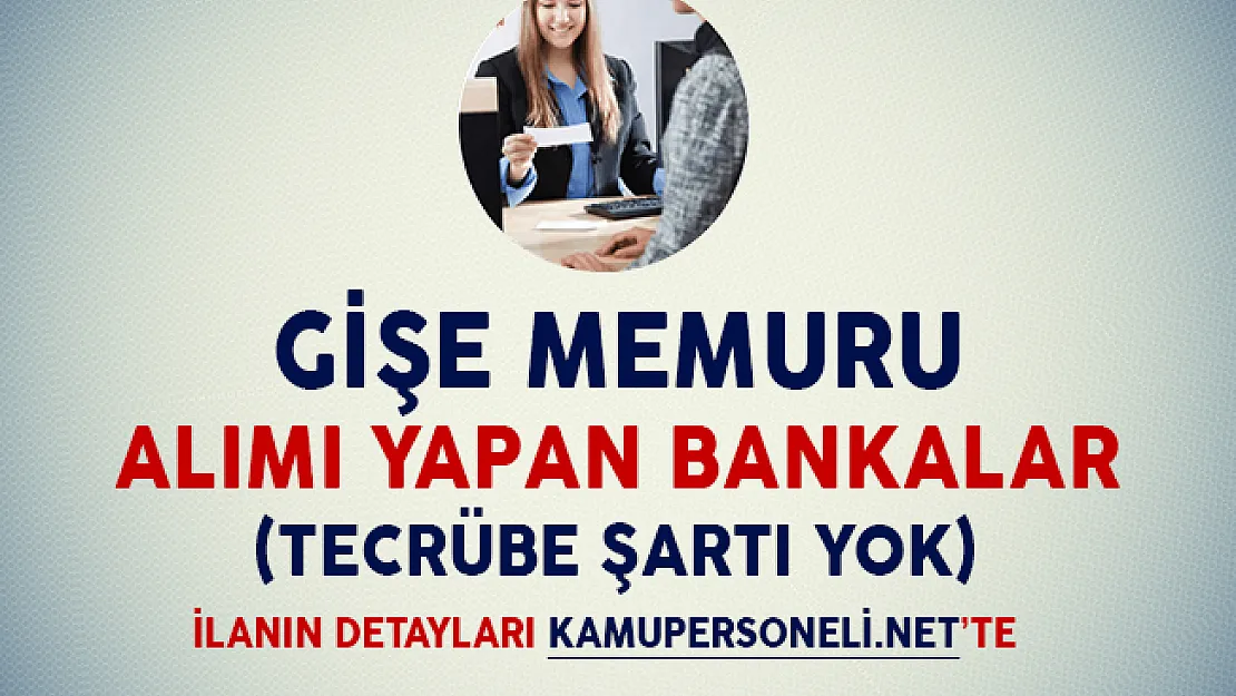Gişe Memuru Alımı İçin İlan Yayımlayan Bankalar (Tecrübe Şartı Yok)