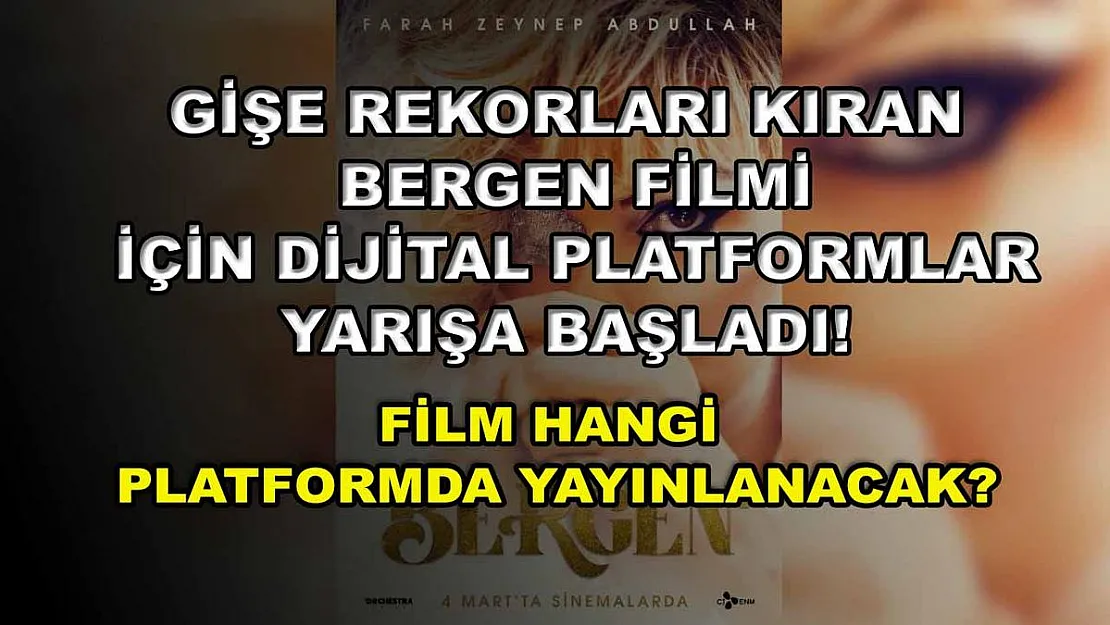 Gişe rekorları kıran Bergen filmi için dijital platformlar yarışa başladı! Film hangi platformda yayınlanacak?