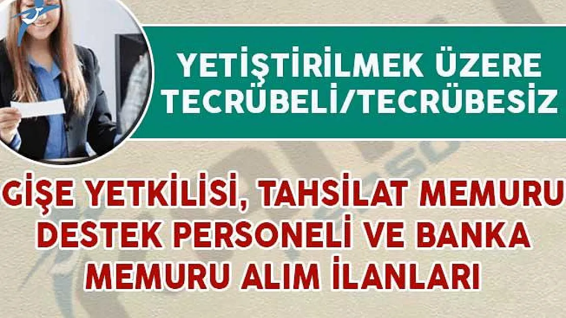 Gişe Yetkilisi, Tahsilat Memuru ve Destek Personeli Alımı Yapan Bankalar