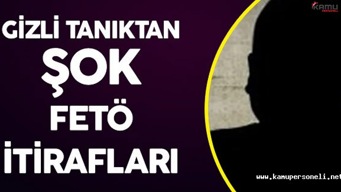 Gizli Tanıktan Kan Donduran FETÖ İtirafları