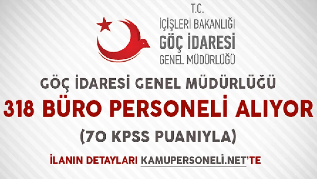 Göç İdaresi Başkanlığı 318 Büro Personeli Alımı Yapıyor (70 KPSS Puanıyla)