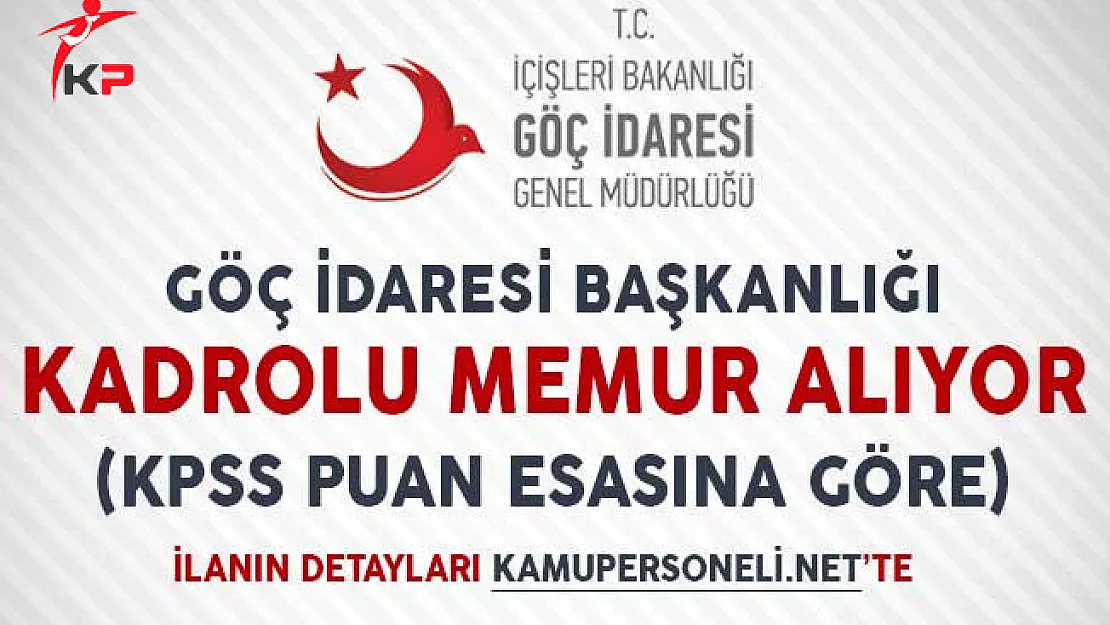Göç İdaresi Başkanlığı Kadrolu Memur Alıyor (KPSS Puan Esasına Göre)