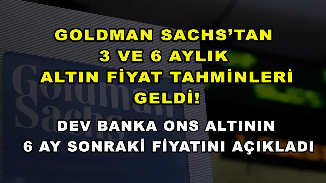 Goldman Sachs'tan 3 ve 6 aylık altın fiyat tahminleri geldi! Dev banka ons altının 6 ay sonraki fiyatını açıkladı