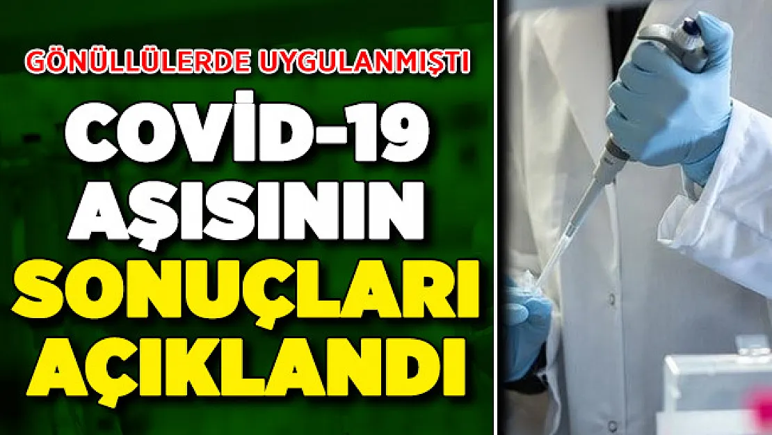 Gönüllülere Uygulanan Covid-19 Aşısının Sonuçları Açıklandı