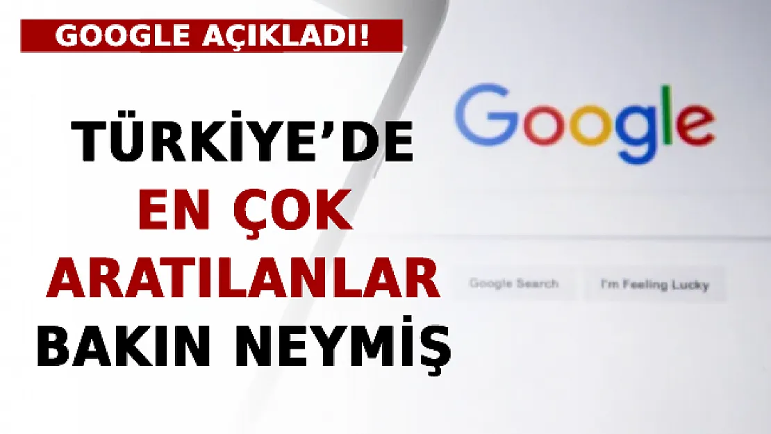 Google Açıkladı! Türkiye'de En Çok Aratılanlar Bakın Neymiş