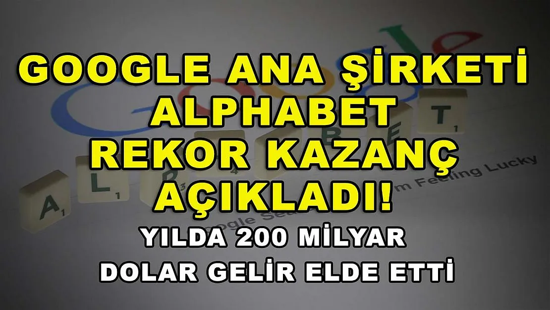 Google ana şirketi Alphabet rekor kazanç açıkladı! Yılda 200 milyar dolar gelir elde etti