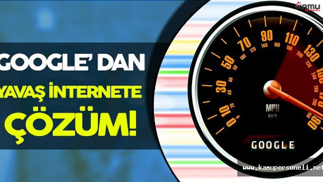 Google' dan Yavaş İnternete Çözüm!