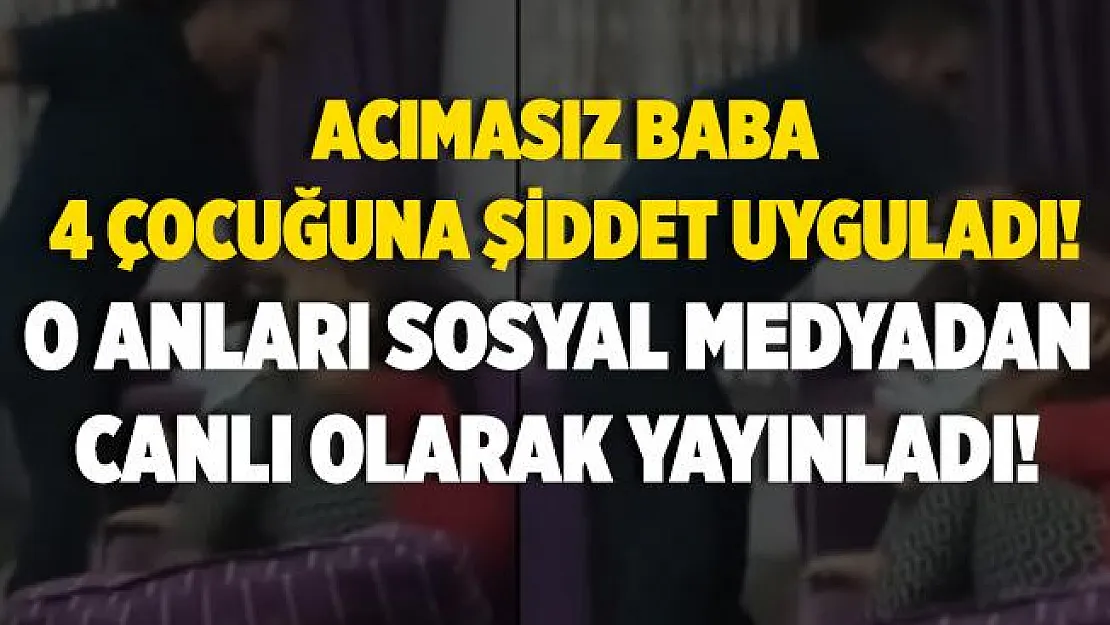Görüntüler tüm Türkiye'de şok etkisi yarattı! Acımasız baba çocuklarına uyguladığı şiddeti sosyal medyadan canlı olarak yayınladı!