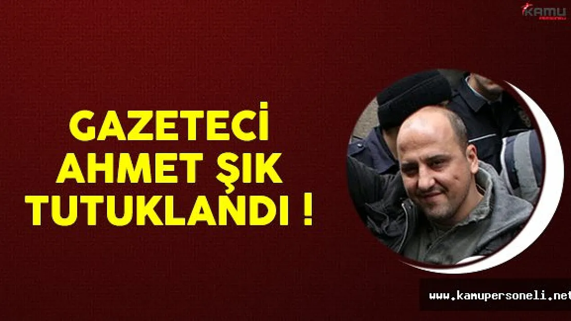 Gözaltına alınan Gazeteci Ahmet Şık tutuklandı