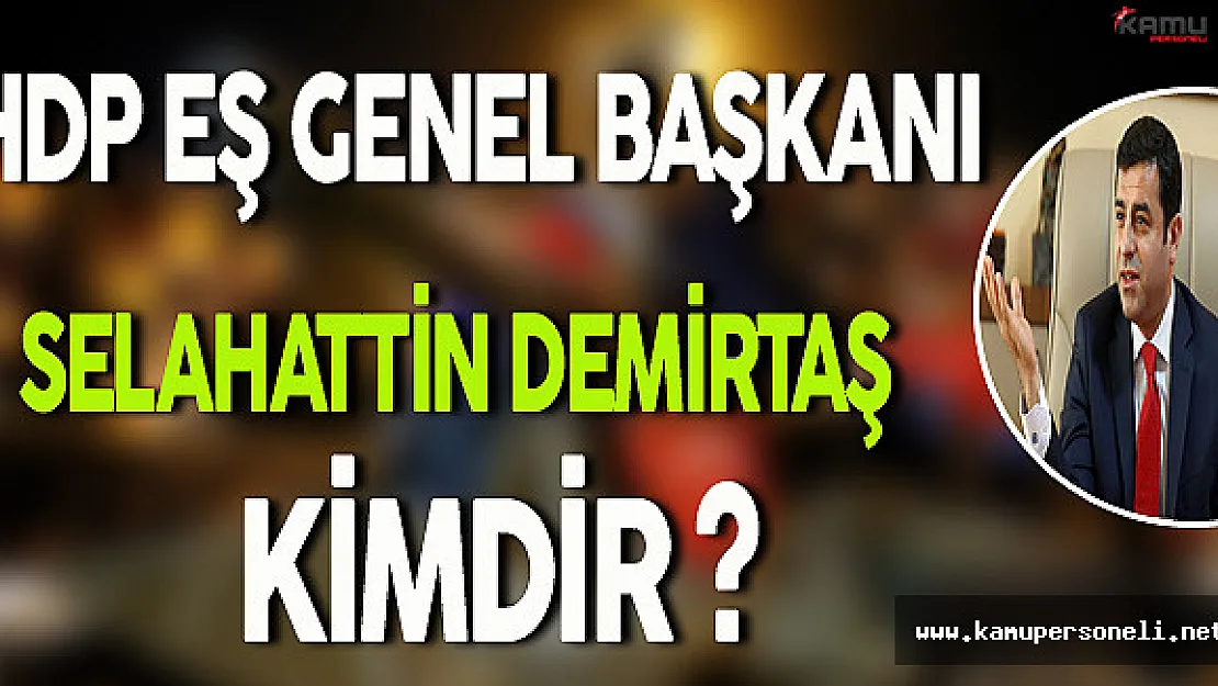 Gözaltına Alınan HDP Eş Genel Başkanı Selahattin Demirtaş Kimdir?