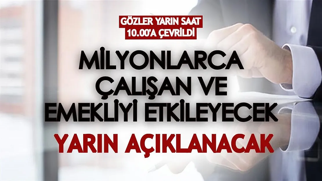 Gözler yarın saat 10.00'a çevrildi! Milyonlarca işçi, memur ve emekli için açıklanacak