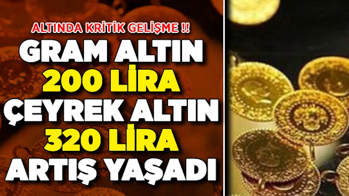 Gram Altın 200 Lira Çeyrek Altın 320 Lira Artış Yaşadı !