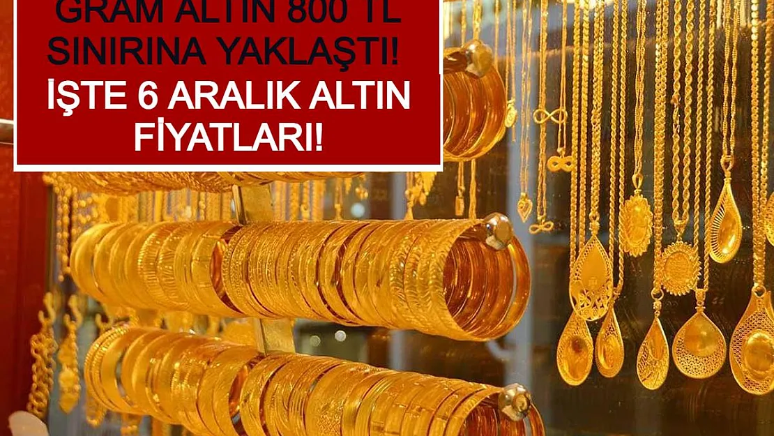Gram Altın 800 TL Sınırına Yaklaştı! İşte 6 Aralık Altın Fiyatları!