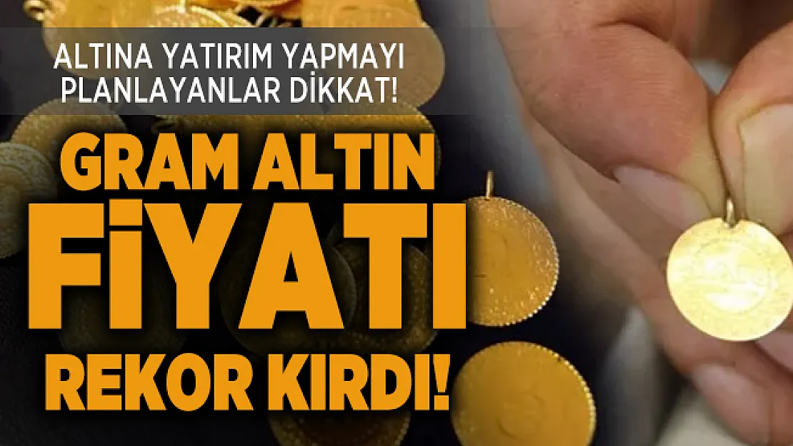 Gram altın fiyatı rekor kırdı! 8 Temmuz altın fiyatlarında son durum...