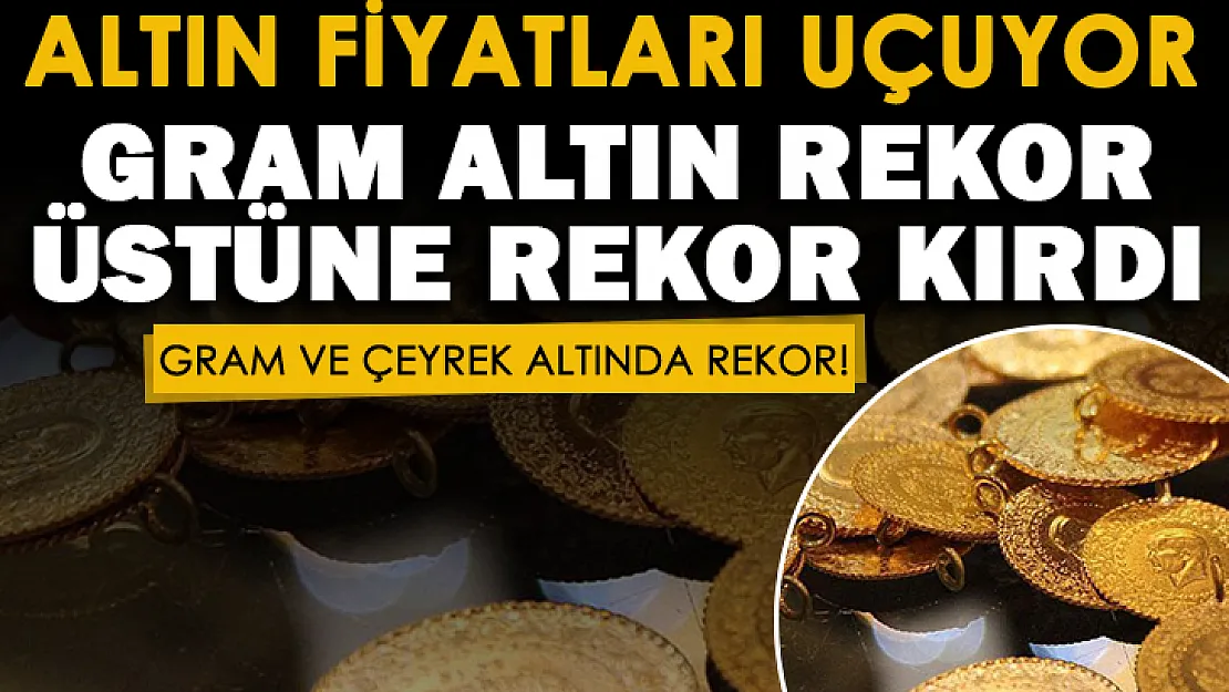Gram altın fiyatları çok sert yükseldi ve rekor kırdı! Gram altın ve çeyrek altın fiyatları vatandaşları şoke etti!