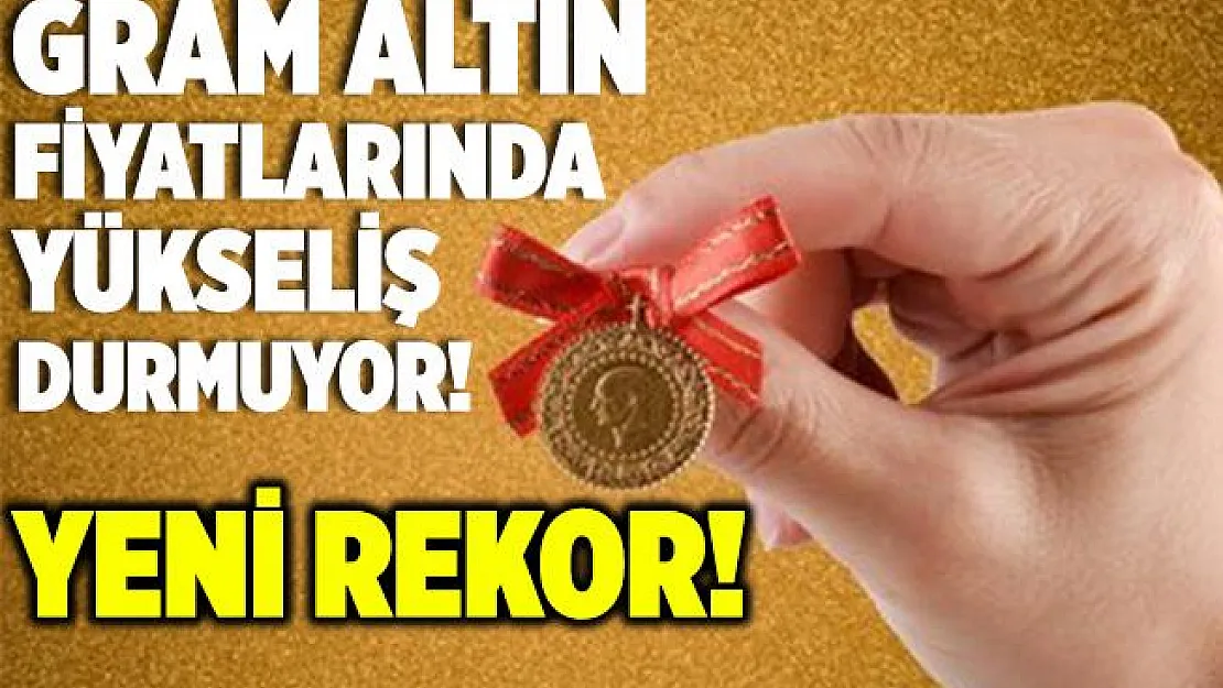 Gram altın fiyatlarında artış durdurulamıyor! Altın fiyatlarında yeni rekor!
