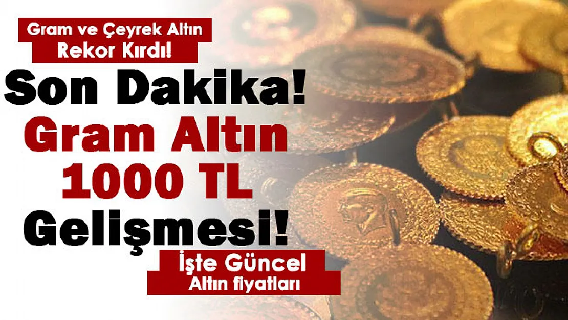 Gram altın için 1000 lira gelişmesi! Gram ve çeyrek altın fiyatları yine rekor kırdı! İşte güncel altın fiyatları
