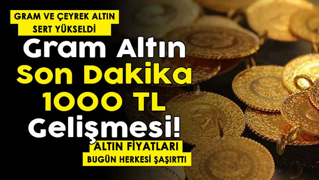 Gram altın son dakika 1000 lira gelişmesi! Gram altın ve çeyrek altın çok sert yükseldi! İşte güncel altın fiyatları
