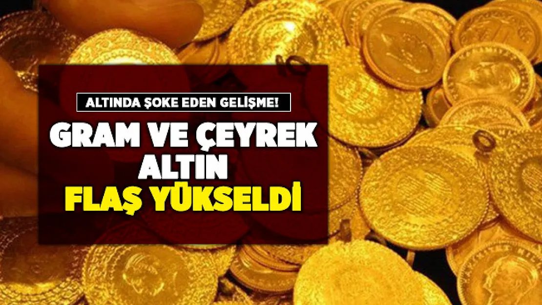 Gram altın ve çeyrek altın fiyatları şoke etti! Fiyatlar yükselişe başladı