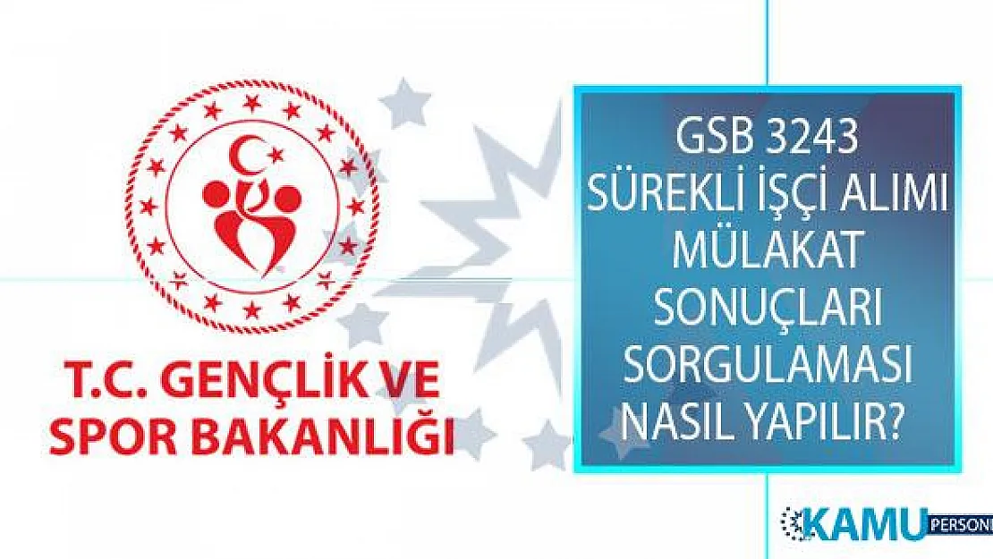 GSB İŞKUR İle 3 Bin 243 Sürekli İşçi Alımı Mülakat Sonuçları Sorgulaması Nasıl Yapılır? GSB 3243 Personel Alımı Mülakat Sonuçları Kapsamında İstenen Evraklar Nelerdir?