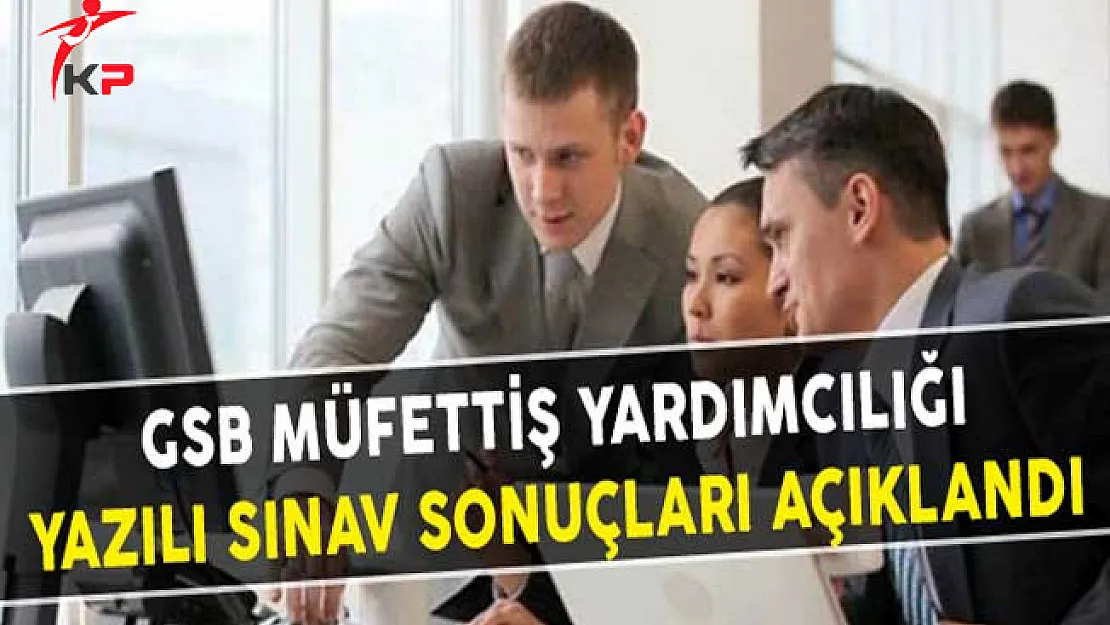 GSB Müfettiş Yardımcılığı Yazılı Sınav Sonuçları Açıklandı