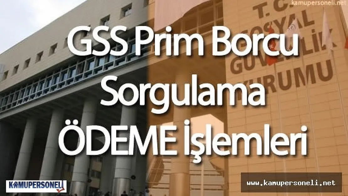 GSS Borç Sorgulama ve Ödeme İşlemleri Nereden Yapılır ( Kimlerin GSS Borcu Siliniyor)