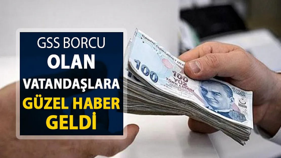 GSS Borcu Olanlara İyi Haber