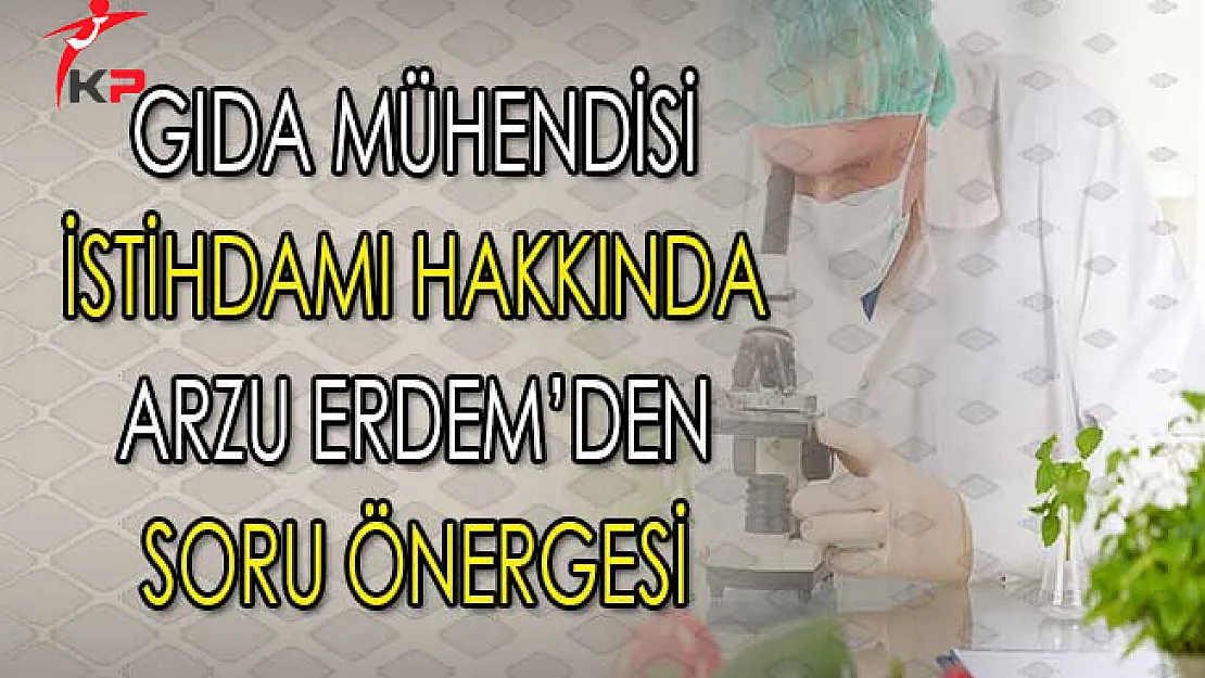 GTHB Gıda Mühendisi Alımı Yapılması Hakkında MHP'li Arzu Erdem'den Soru Önergesi