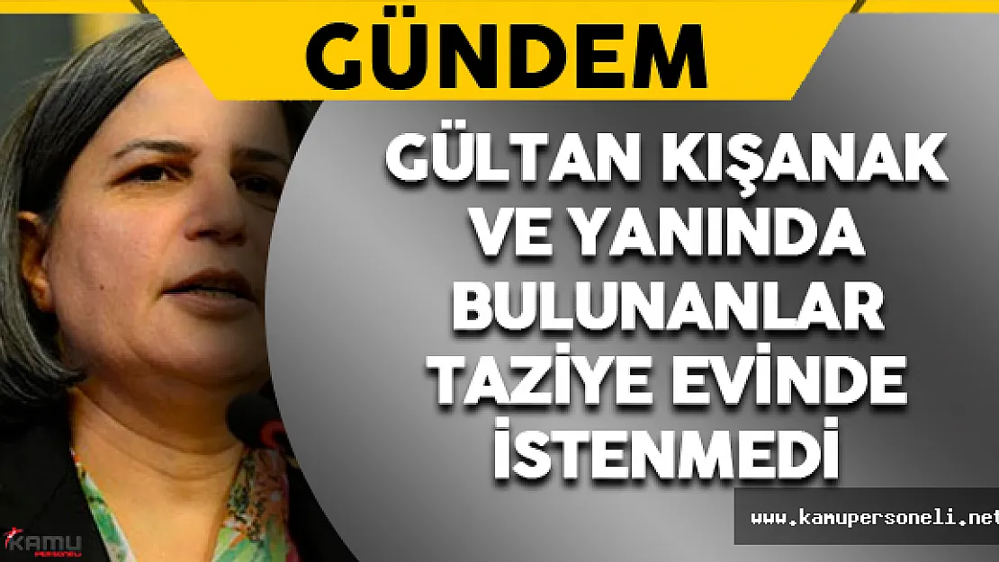 Gültan Kışanak Ve Yanında Bulunanlar Taziye Evinde İstenmedi