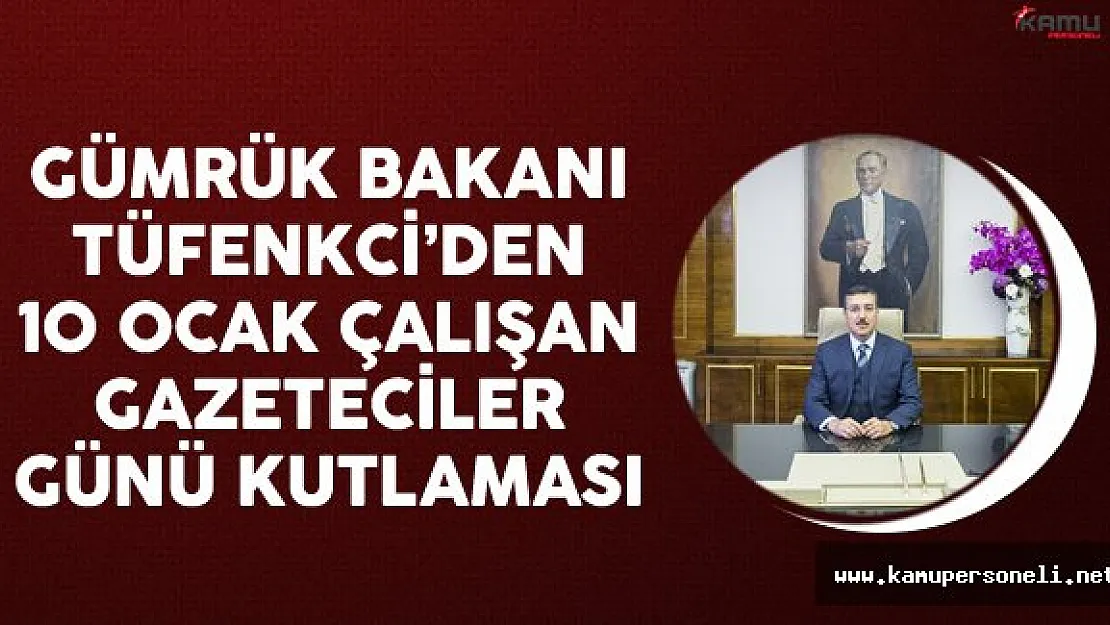 Gümrük Bakanı Tüfenkci 10 Ocak Çalışan Gazeteciler Günü Nedeniyle Kutlama Mesajı Yayımladı
