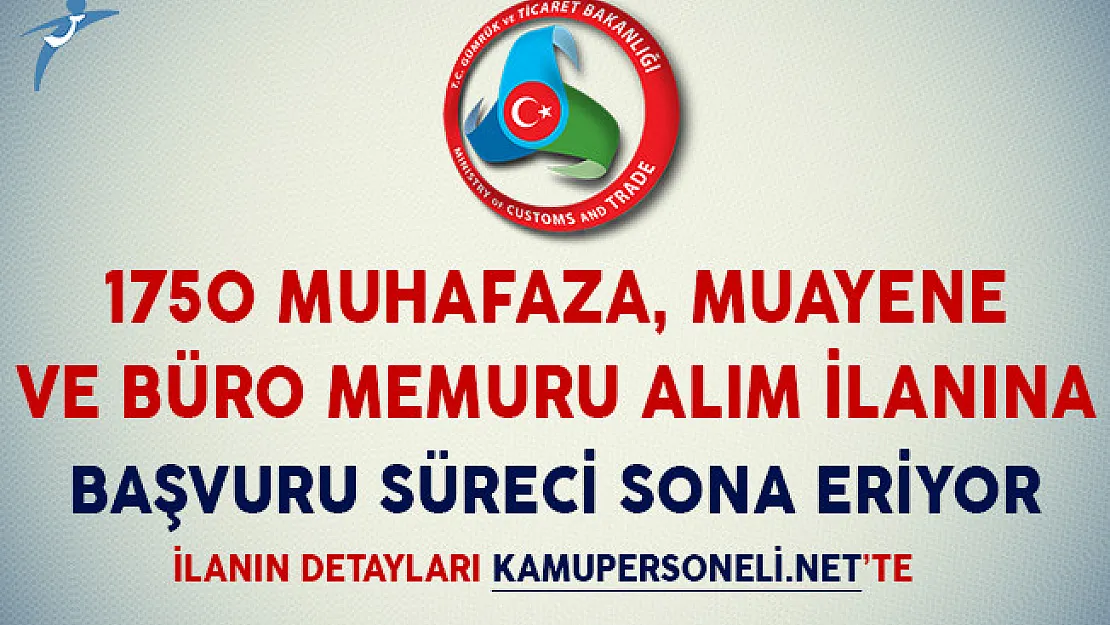 Gümrük Bakanlığı 1750 Muhafaza, Muayene ve Büro Memuru Alım İlanı İçin Başvuru Süreci Sona Eriyor