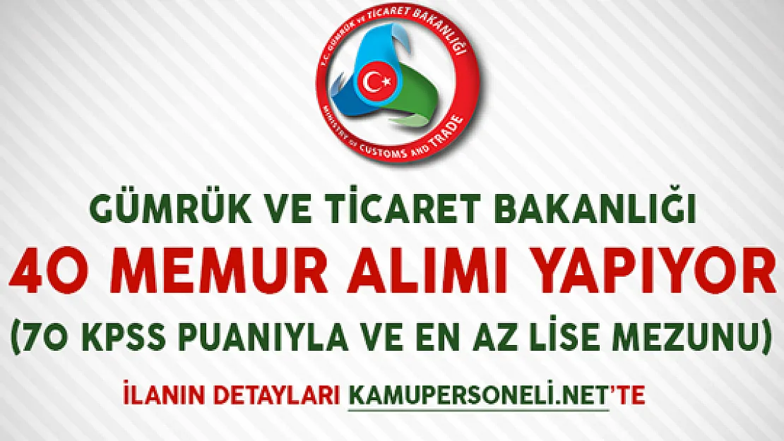 Gümrük Bakanlığı 40 Memur Alımı Yapıyor (70 KPSS Puanıyla, En Az Lise Mezunu)
